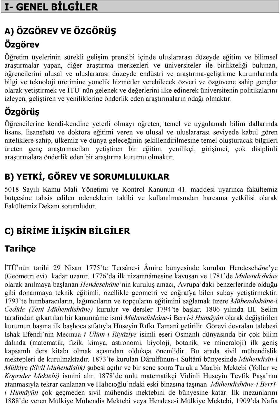 özgüvene sahip gençler olarak yetiştirmek ve İTÜ' nün gelenek ve değerlerini ilke edinerek üniversitenin politikalarını izleyen, geliştiren ve yeniliklerine önderlik eden araştırmaların odağı