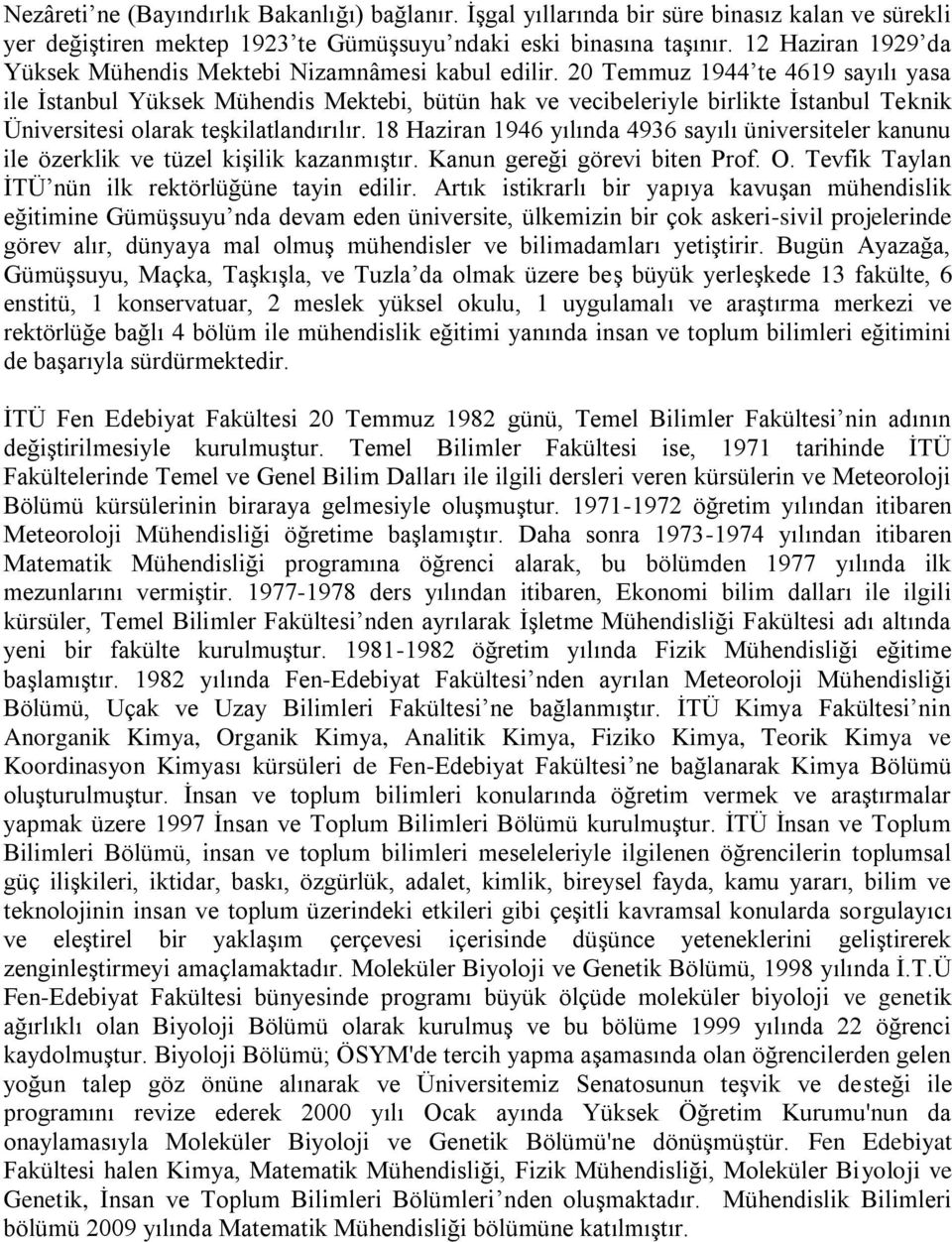 20 Temmuz 1944 te 4619 sayılı yasa ile İstanbul Yüksek Mühendis Mektebi, bütün hak ve vecibeleriyle birlikte İstanbul Teknik Üniversitesi olarak teşkilatlandırılır.