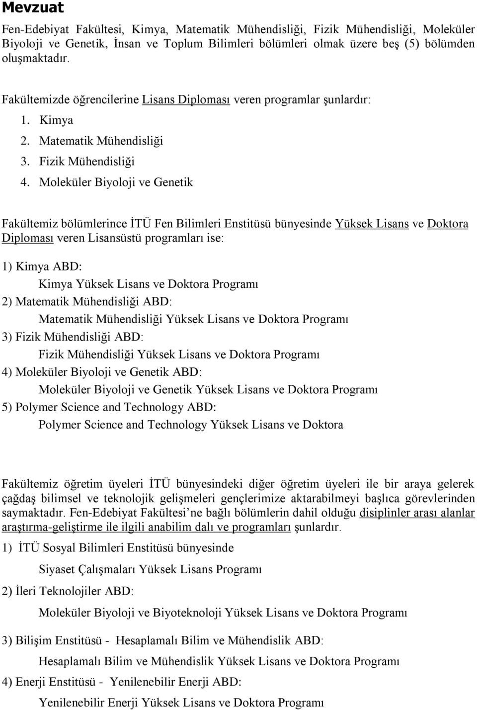 Moleküler Biyoloji ve Genetik Fakültemiz bölümlerince İTÜ Fen Bilimleri Enstitüsü bünyesinde Yüksek Lisans ve Doktora Diploması veren Lisansüstü programları ise: 1) Kimya ABD: Kimya Yüksek Lisans ve