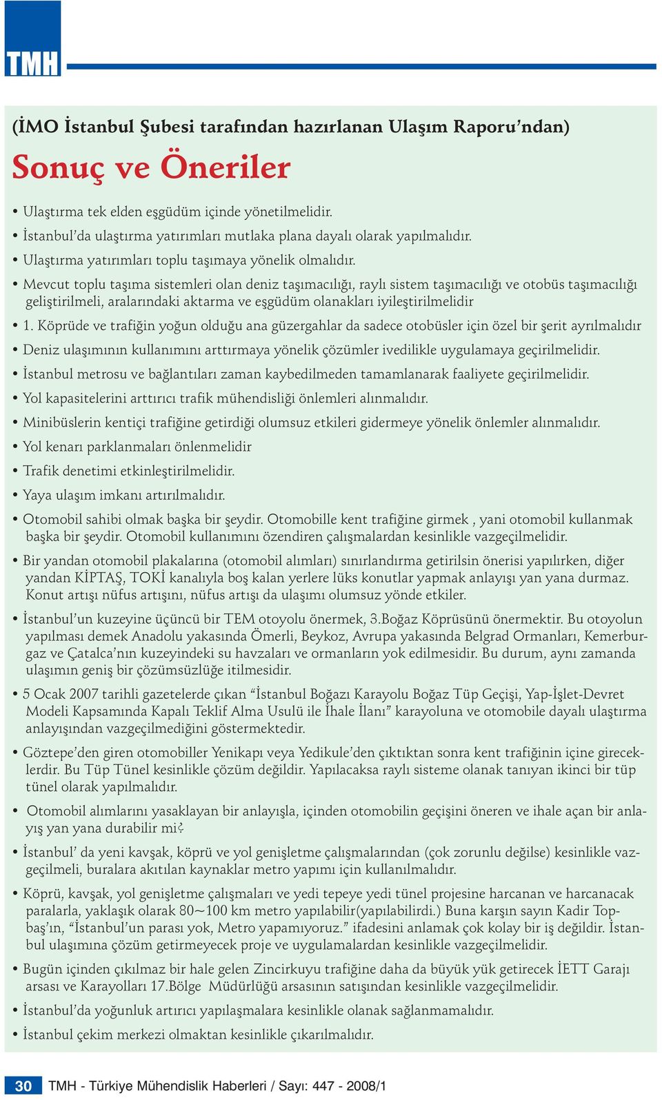 Mevcut toplu taşıma sistemleri olan deniz taşımacılığı, raylı sistem taşımacılığı ve otobüs taşımacılığı geliştirilmeli, aralarındaki aktarma ve eşgüdüm olanakları iyileştirilmelidir 1.