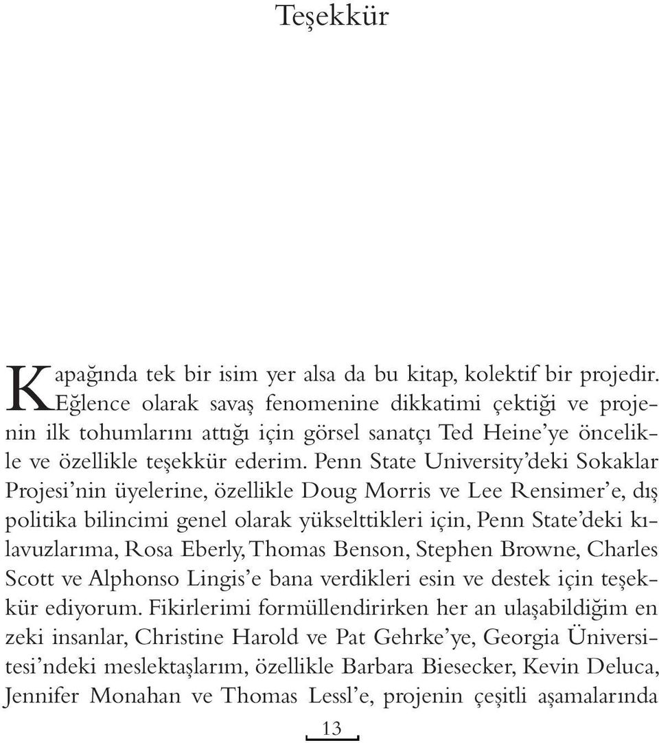 Penn State University deki Sokaklar Projesi nin üyelerine, özellikle Doug Morris ve Lee Rensimer e, dış politika bilincimi genel olarak yükselttikleri için, Penn State deki kılavuzlarıma, Rosa