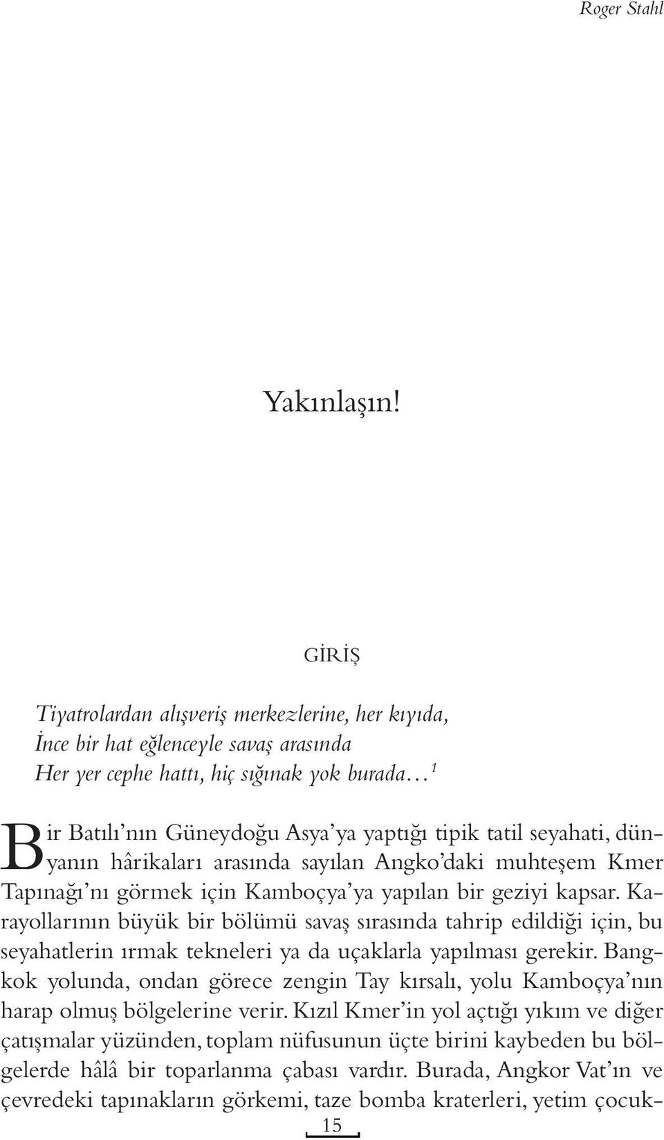 seyahati, dünyanın hârikaları arasında sayılan Angko daki muhteşem Kmer Tapınağı nı görmek için Kamboçya ya yapılan bir geziyi kapsar.