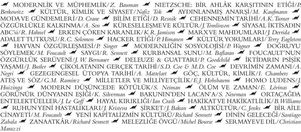 Derrida Ë ADALET TUTKUSU/R.C. Solomon Ë HACKER ETİĞİ/P. Himanen Ë KÜLTÜR YORUMLARI/Terry Eagleton Ë HAYVAN ÖZGÜRLEŞMESİ/P. Singer Ë MODERNLİĞİN SOSYOLOJİSİ/P. Wagner Ë DOĞRUYU SÖYLEMEK/M.