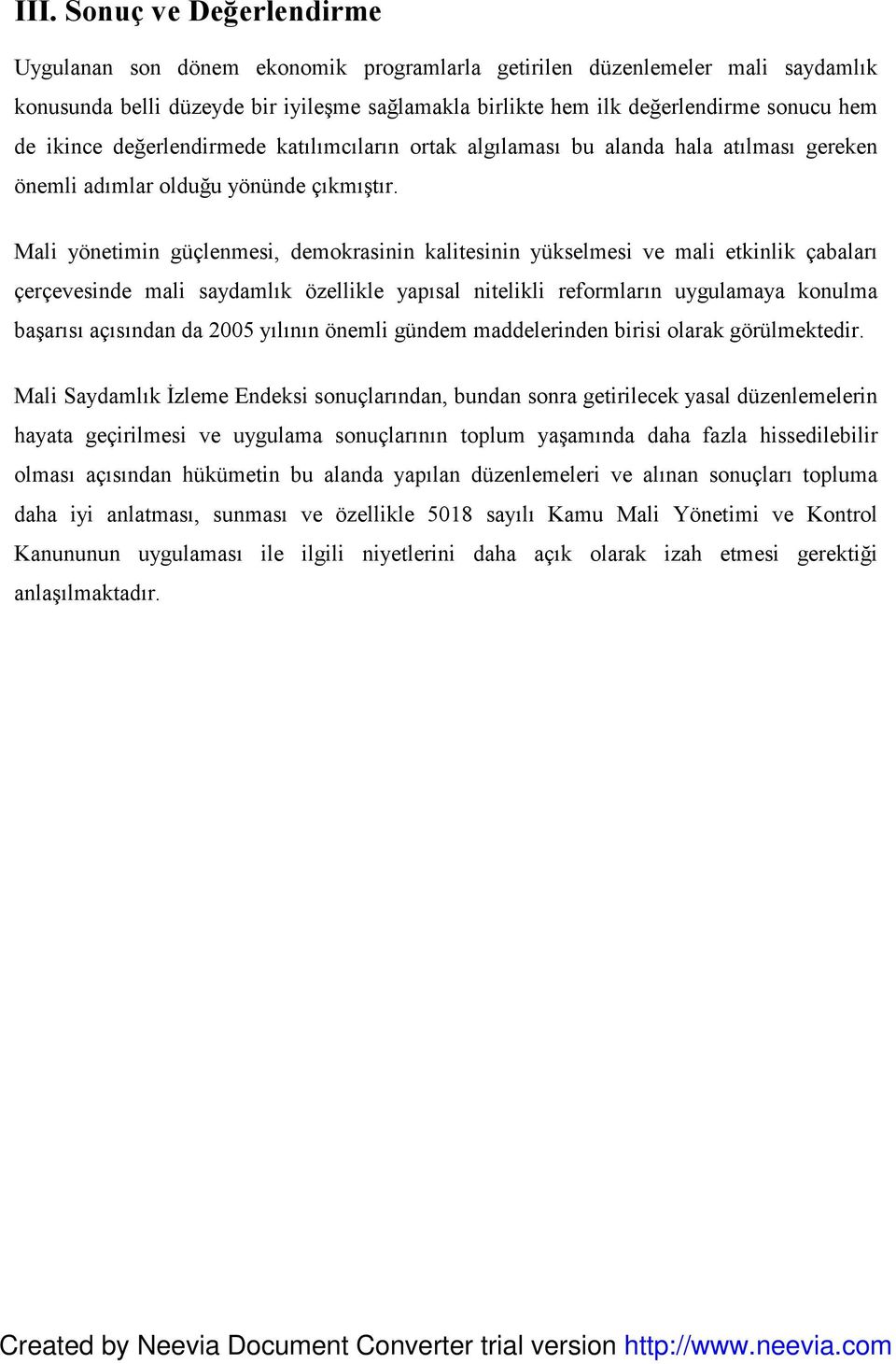 Mali yönetimin güçlenmesi, demokrasinin kalitesinin yükselmesi ve mali etkinlik çabaları çerçevesinde mali saydamlık özellikle yapısal nitelikli reformların uygulamaya konulma başarısı açısından da