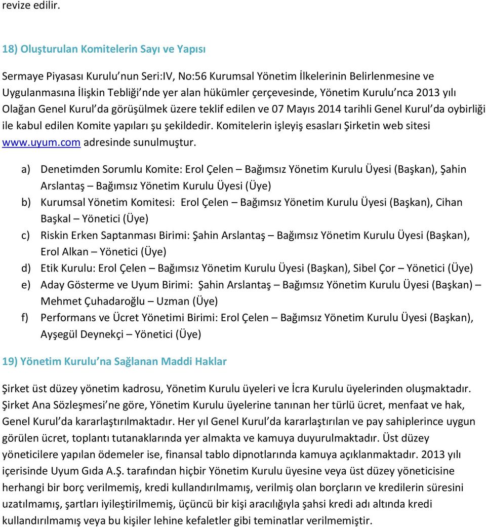 Yönetim Kurulu nca 2013 yılı Olağan Genel Kurul da görüşülmek üzere teklif edilen ve 07 Mayıs 2014 tarihli Genel Kurul da oybirliği ile kabul edilen Komite yapıları şu şekildedir.