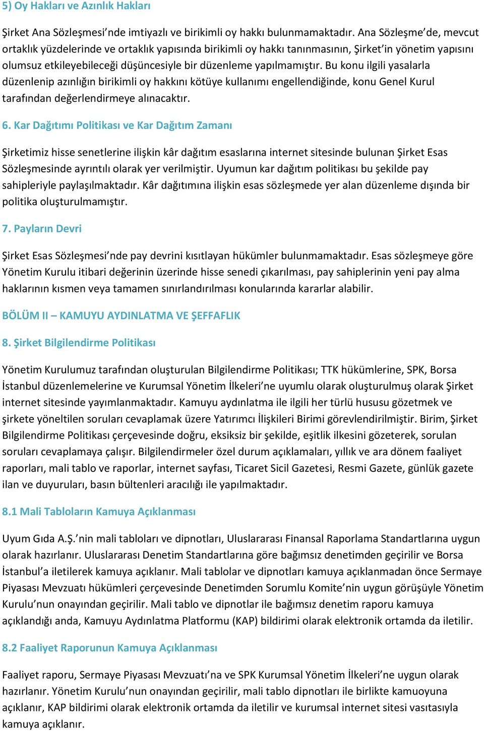 Bu konu ilgili yasalarla düzenlenip azınlığın birikimli oy hakkını kötüye kullanımı engellendiğinde, konu Genel Kurul tarafından değerlendirmeye alınacaktır. 6.