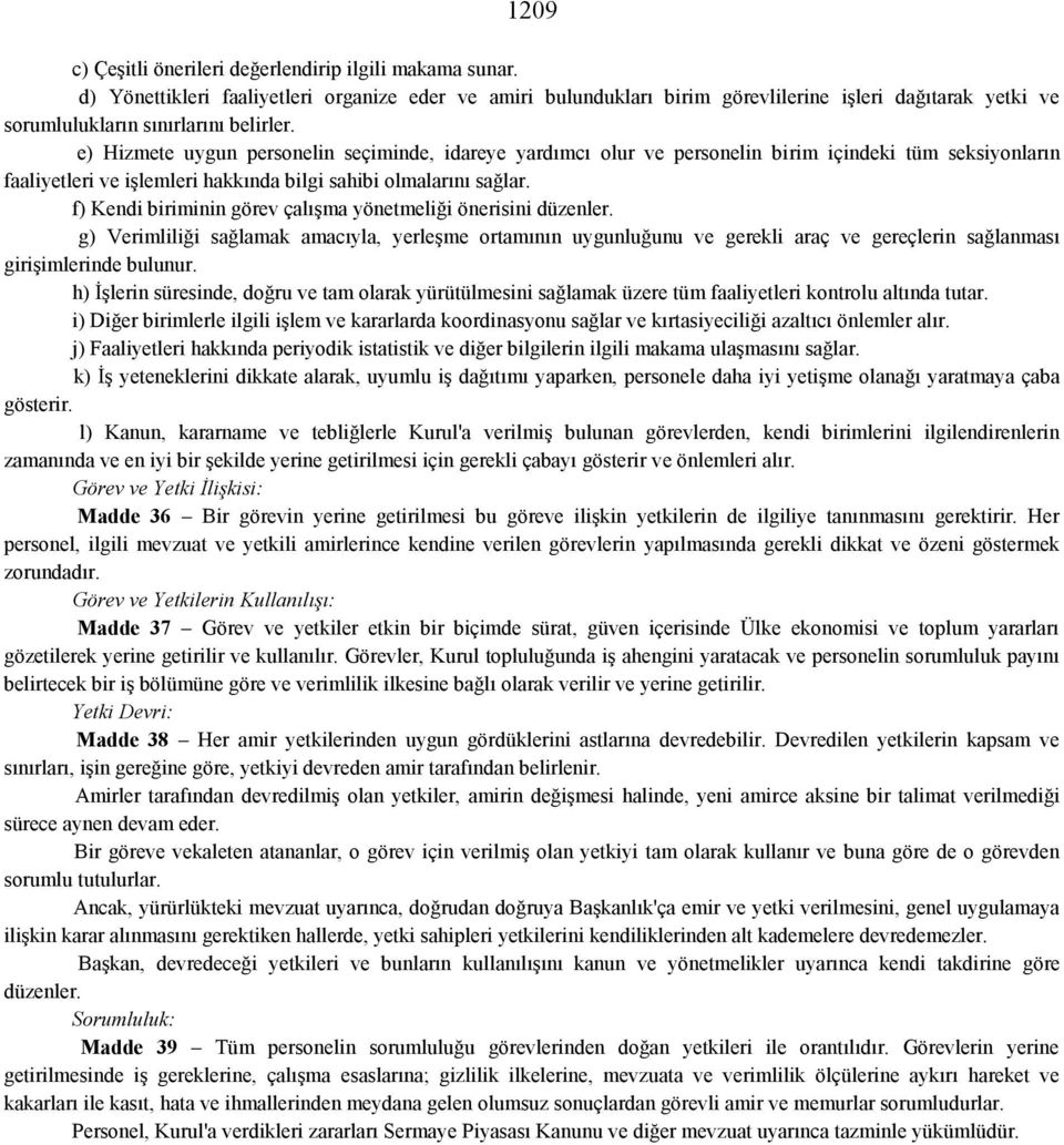 e) Hizmete uygun personelin seçiminde, idareye yardımcı olur ve personelin birim içindeki tüm seksiyonların faaliyetleri ve işlemleri hakkında bilgi sahibi olmalarını sağlar.