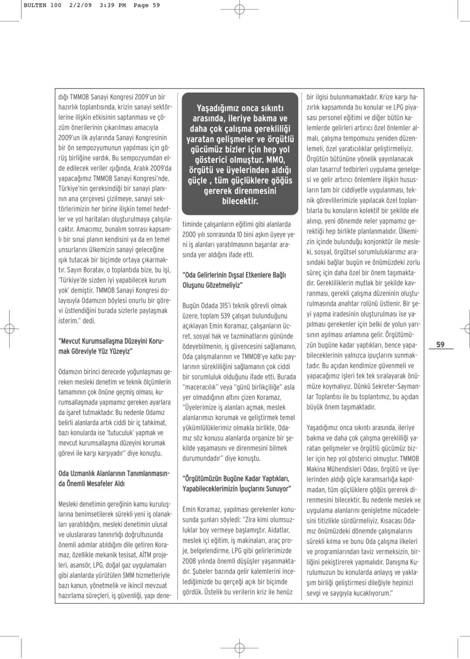 Bu sempozyumdan elde edilecek veriler fl nda, Aral k 2009 da yapaca m z TMMOB Sanayi Kongresi nde, Türkiye nin gereksindi i bir sanayi plan - n n ana çerçevesi çizilmeye, sanayi sektörlerimizin her