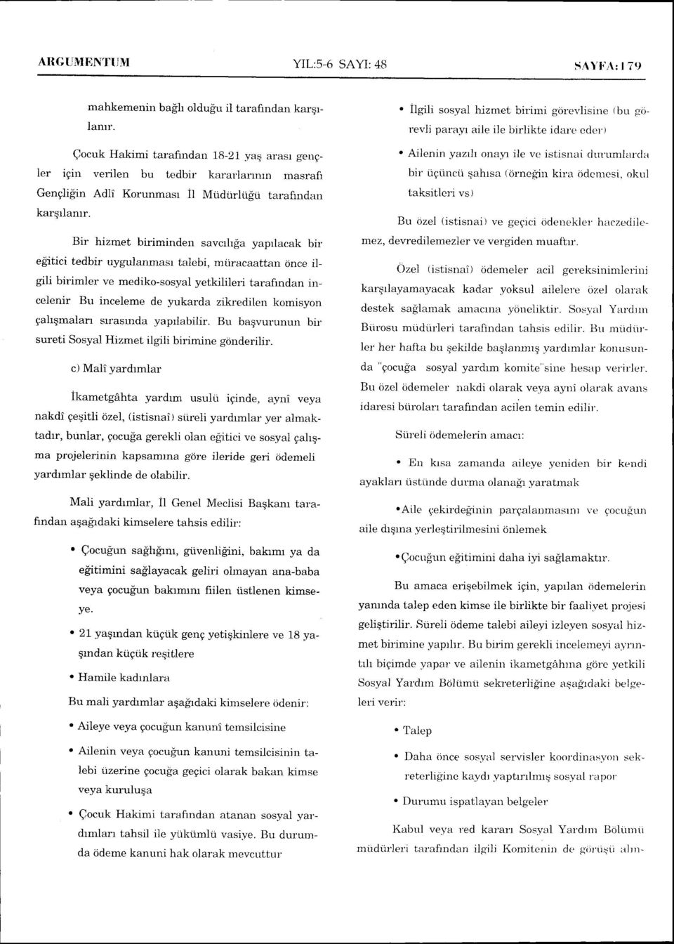 Bir hizmet biriminden savcrhfa yaprlacak bir e$itici tedbir uygulanmasl talebi, miiracaattan cince ilgili birimler ve mediko-sosyal yetkilileri tarafindan incelenir Bu inceleme de yukarda zikredilen