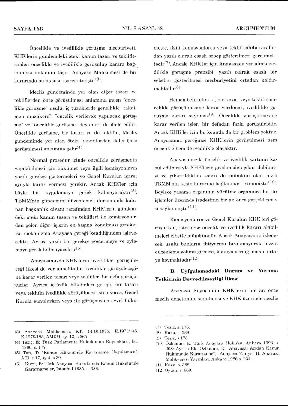 ilmesi anlamrna gelen "tincelikle gdriiqme" usulii, ig tiiztiklerde genellikle "takdimen miizakere", "oncelik verilerek yaprlacak gciriiqme" ve "dncelikle goriiqme" deyimleri ile ifade edilir.