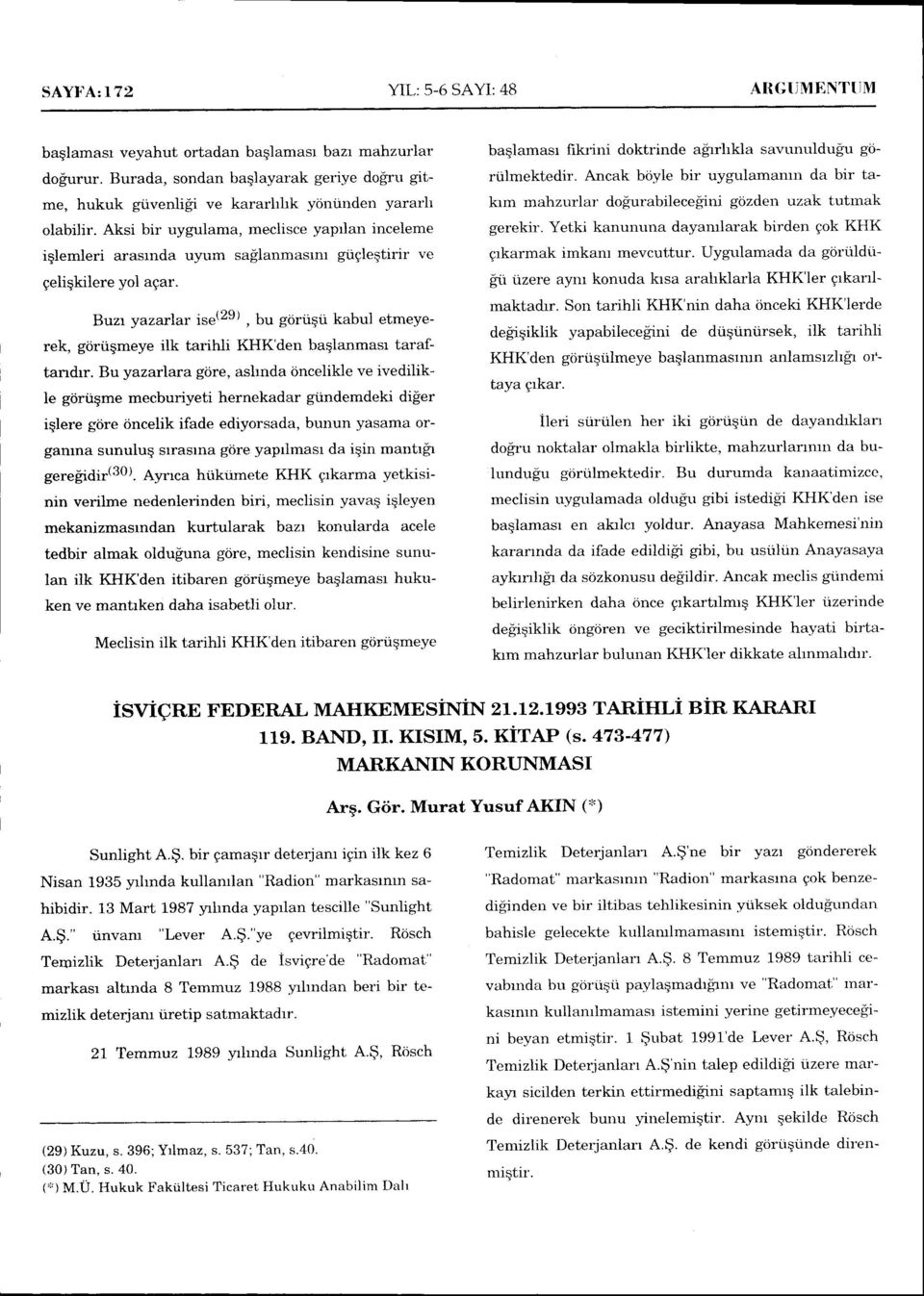 Aksi bir uygulama, meclisce yaprlan inceleme iqlemleri arasrnda uyum sailanmasrnr gugleqtirir ve geliqkilere yol agar. Buzr yazarlal" 1."(29), bu gdriigti kabul etmeyerek, gdri.