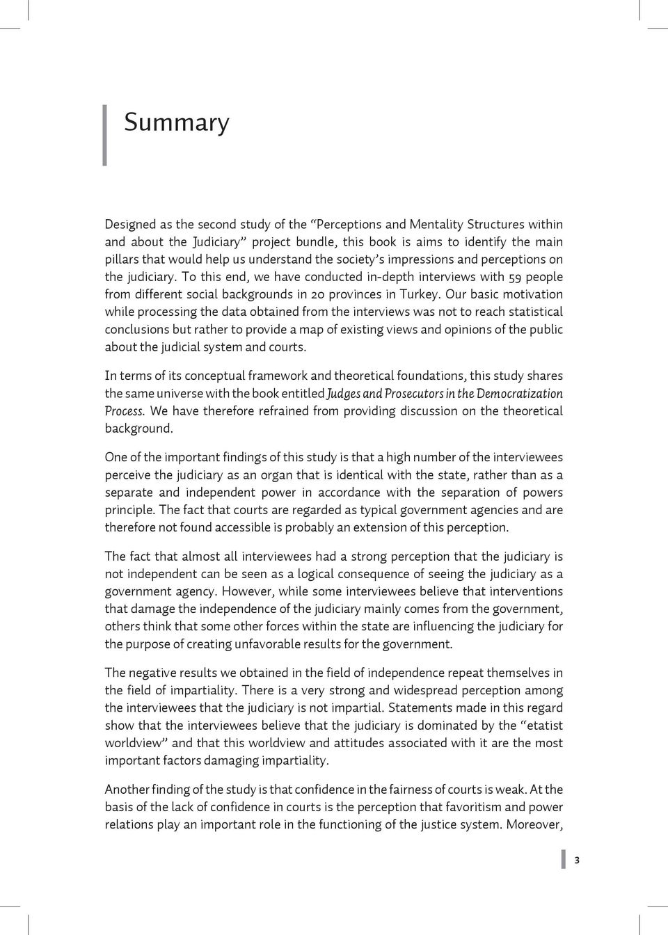 Our basic motivation while processing the data obtained from the interviews was not to reach statistical conclusions but rather to provide a map of existing views and opinions of the public about the