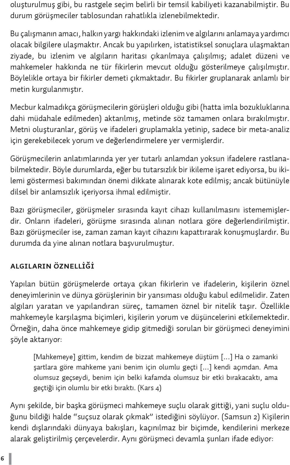 Ancak bu yapılırken, istatistiksel sonuçlara ulaşmaktan ziyade, bu izlenim ve algıların haritası çıkarılmaya çalışılmış; adalet düzeni ve mahkemeler hakkında ne tür fikirlerin mevcut olduğu