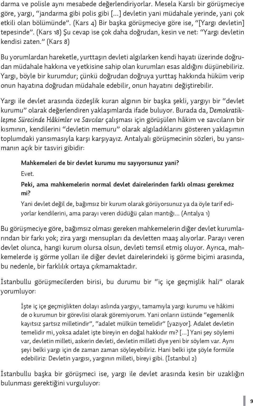 (Kars 8) Bu yorumlardan hareketle, yurttaşın devleti algılarken kendi hayatı üzerinde doğrudan müdahale hakkına ve yetkisine sahip olan kurumları esas aldığını düşünebiliriz.