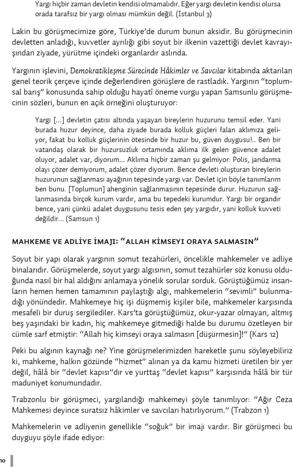 Bu görüşmecinin devletten anladığı, kuvvetler ayrılığı gibi soyut bir ilkenin vazettiği devlet kavrayışından ziyade, yürütme içindeki organlardır aslında.