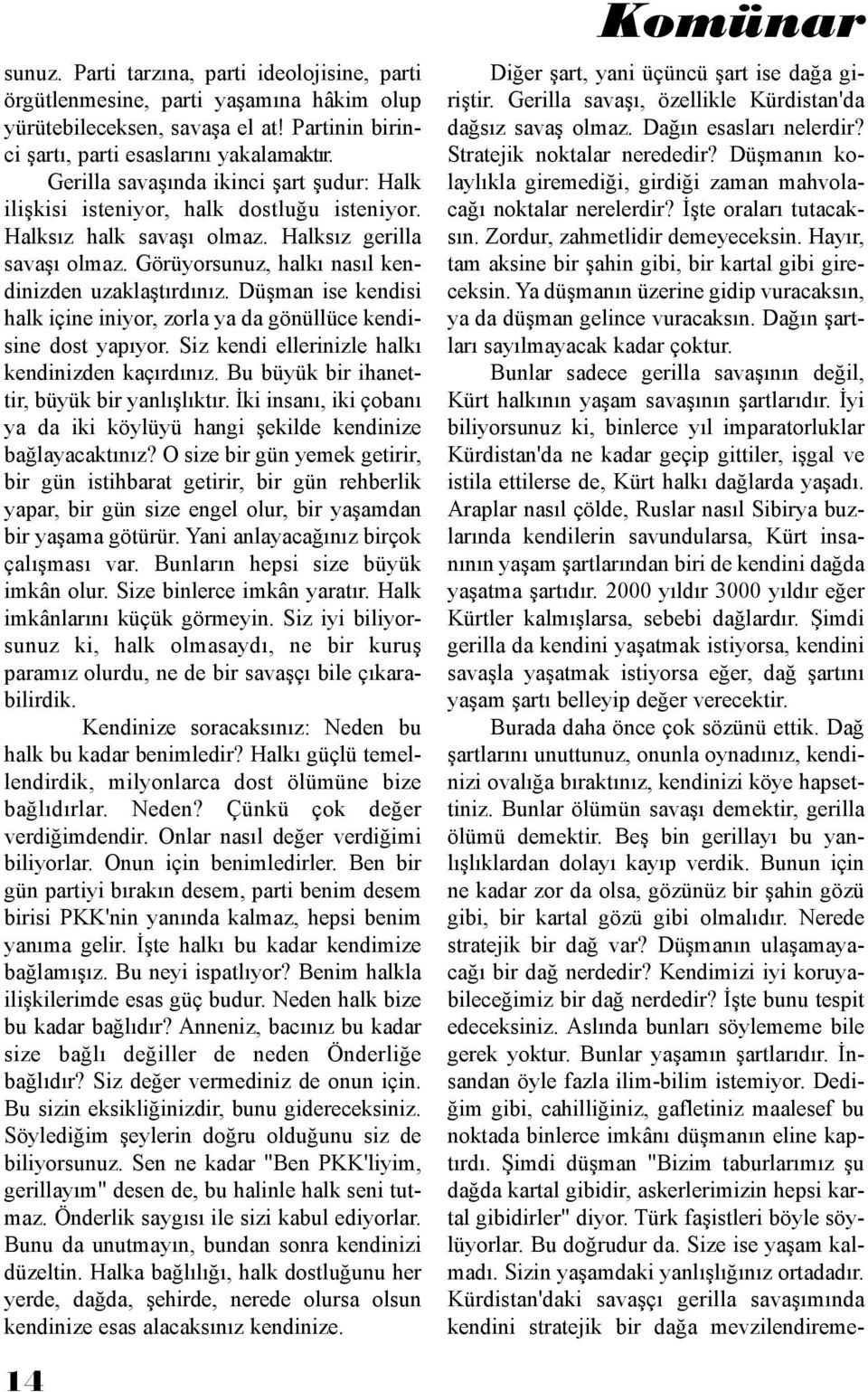 Düşman ise kendisi halk içine iniyor, zorla ya da gönüllüce kendisine dost yapıyor. Siz kendi ellerinizle halkı kendinizden kaçırdınız. Bu büyük bir ihanettir, büyük bir yanlışlıktır.