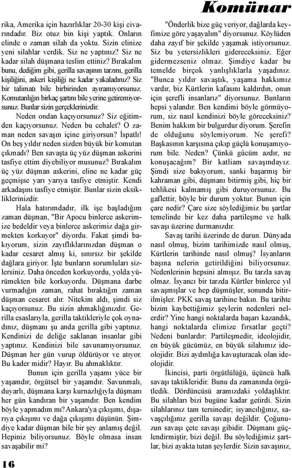 Siz bir talimatı bile birbirinden ayıramıyorsunuz. Komutanlığın birkaç şartını bile yerine getiremiyorsunuz. Bunlar sizin gerçeklerinizdir. Neden ondan kaçıyorsunuz? Siz eğitimden kaçıyorsunuz.