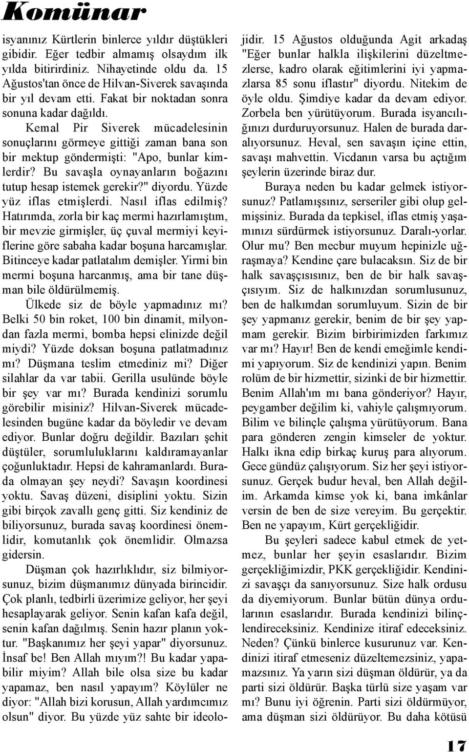 Bu savaşla oynayanların boğazını tutup hesap istemek gerekir?" diyordu. Yüzde yüz iflas etmişlerdi. Nasıl iflas edilmiş?