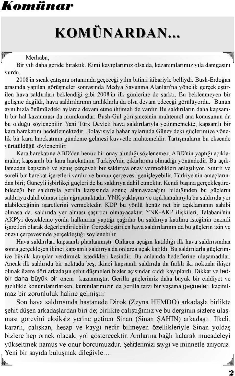 Bu beklenmeyen bir gelişme değildi, hava saldırılarının aralıklarla da olsa devam edeceği görülüyordu. Bunun aynı hızla önümüzdeki aylarda devam etme ihtimali de vardır.