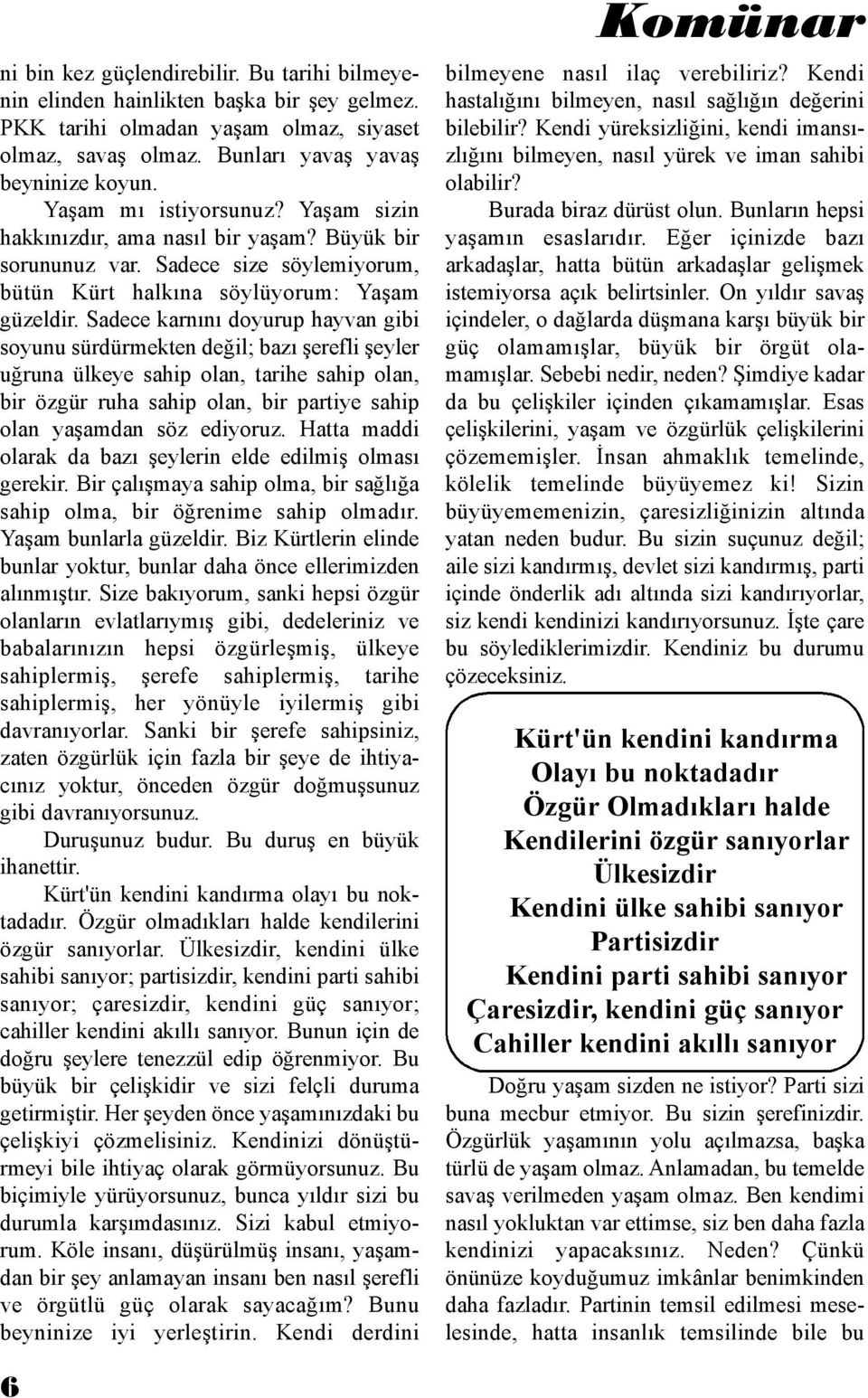 Sadece karnını doyurup hayvan gibi soyunu sürdürmekten değil; bazı şerefli şeyler uğruna ülkeye sahip olan, tarihe sahip olan, bir özgür ruha sahip olan, bir partiye sahip olan yaşamdan söz ediyoruz.