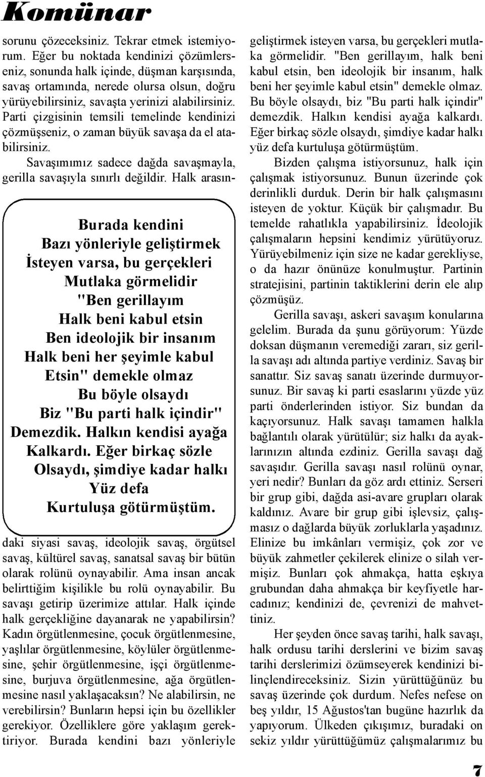 Tekrar etmek istemiyorum. Eğer bu noktada kendinizi çözümlerseniz, sonunda halk içinde, düşman karşısında, savaş ortamında, nerede olursa olsun, doğru yürüyebilirsiniz, savaşta yerinizi alabilirsiniz.