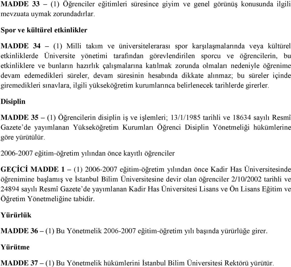 bu etkinliklere ve bunların hazırlık çalışmalarına katılmak zorunda olmaları nedeniyle öğrenime devam edemedikleri süreler, devam süresinin hesabında dikkate alınmaz; bu süreler içinde giremedikleri