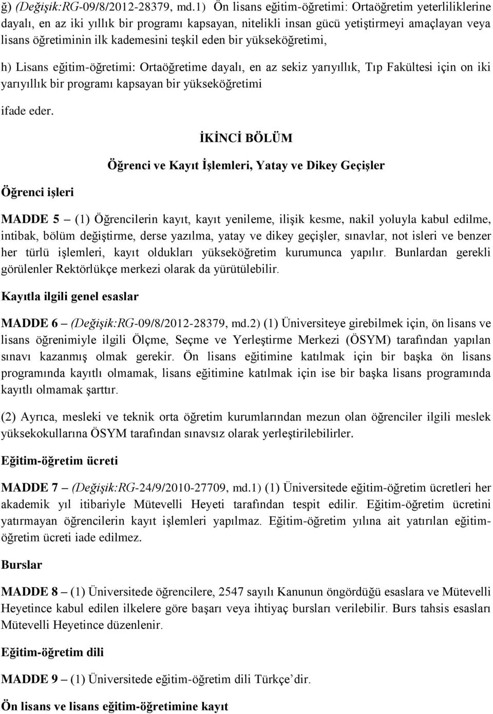 eden bir yükseköğretimi, h) Lisans eğitim-öğretimi: Ortaöğretime dayalı, en az sekiz yarıyıllık, Tıp Fakültesi için on iki yarıyıllık bir programı kapsayan bir yükseköğretimi ifade eder.