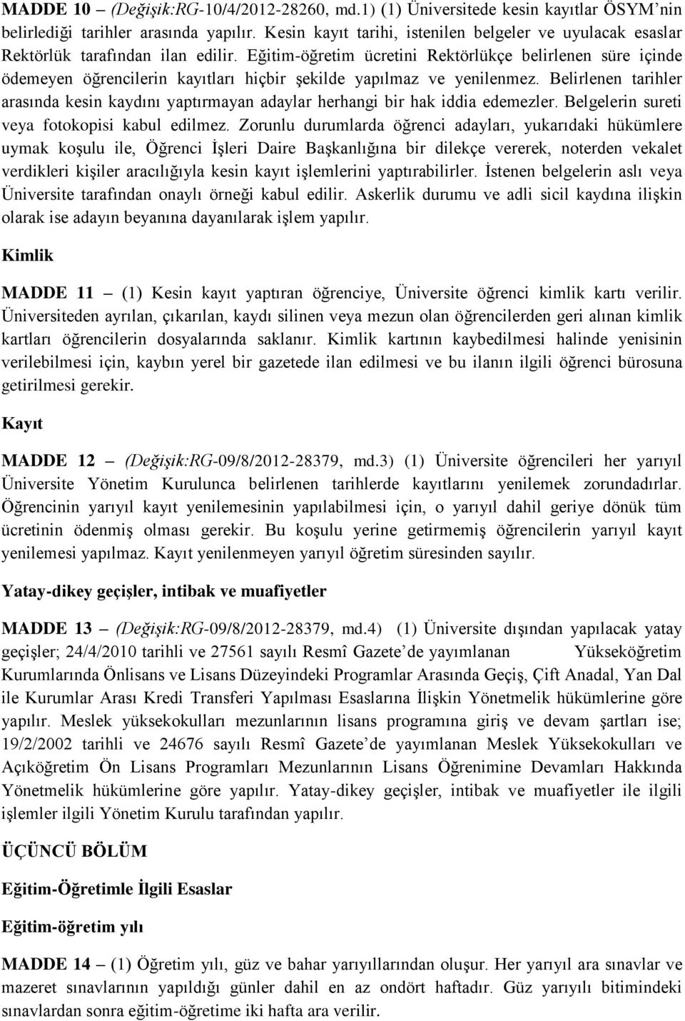 Eğitim-öğretim ücretini Rektörlükçe belirlenen süre içinde ödemeyen öğrencilerin kayıtları hiçbir şekilde yapılmaz ve yenilenmez.