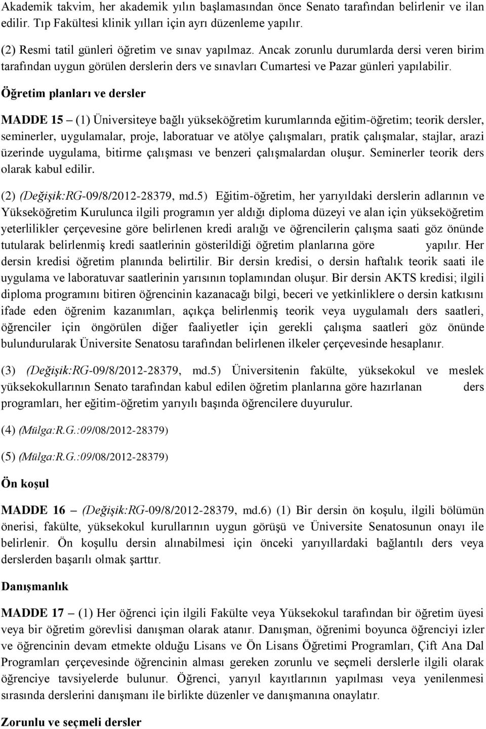 Öğretim planları ve dersler MADDE 15 (1) Üniversiteye bağlı yükseköğretim kurumlarında eğitim-öğretim; teorik dersler, seminerler, uygulamalar, proje, laboratuar ve atölye çalışmaları, pratik