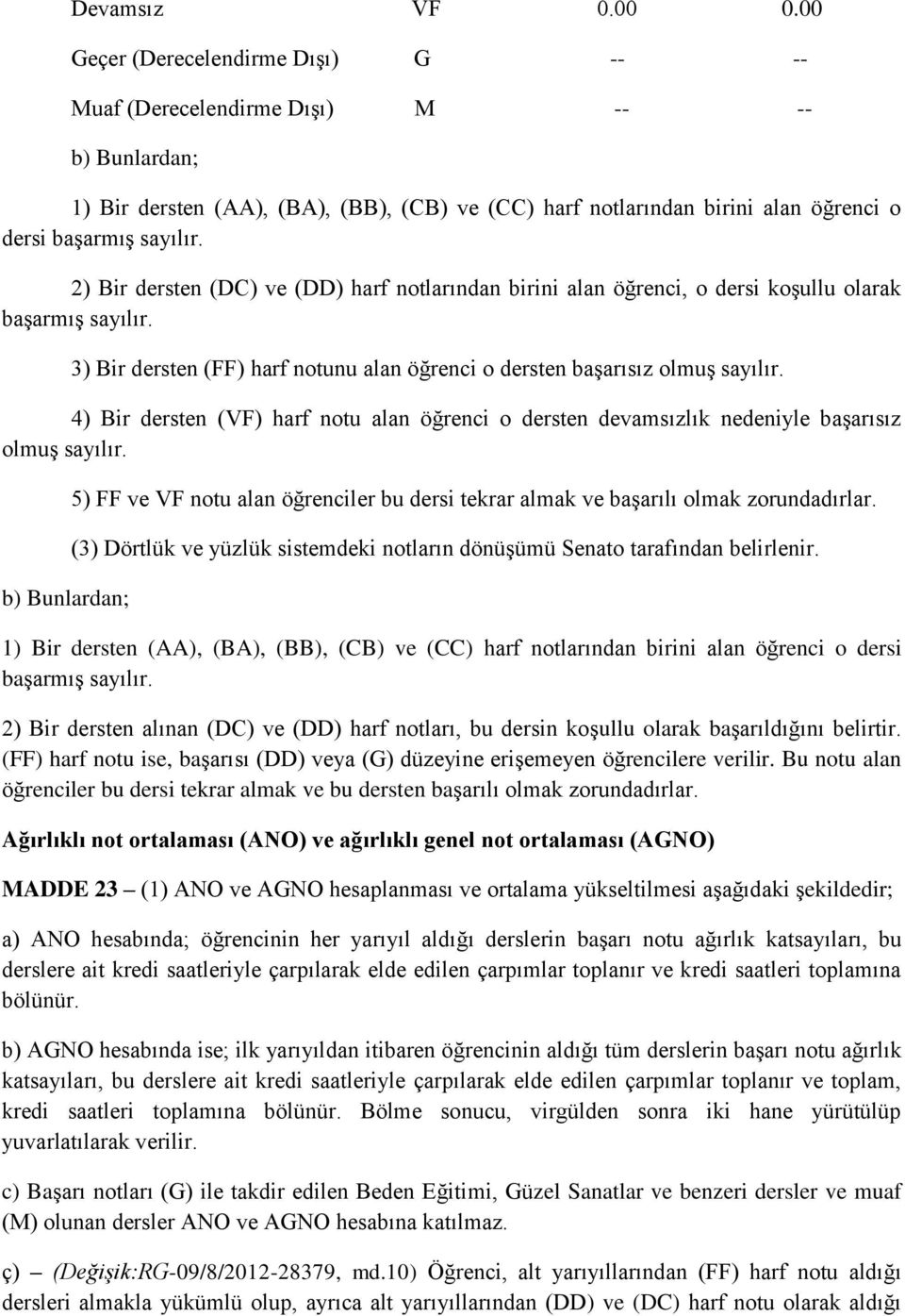 2) Bir dersten (DC) ve (DD) harf notlarından birini alan öğrenci, o dersi koşullu olarak başarmış sayılır. 3) Bir dersten (FF) harf notunu alan öğrenci o dersten başarısız olmuş sayılır.