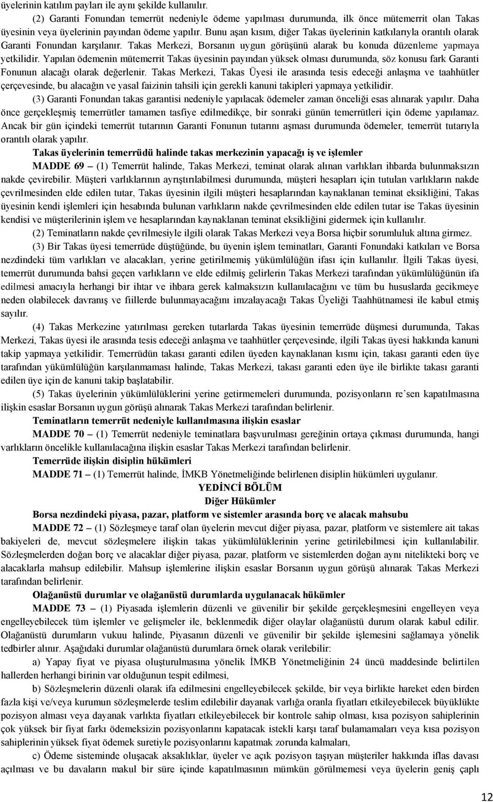 Bunu aşan kısım, diğer Takas üyelerinin katkılarıyla orantılı olarak Garanti Fonundan karşılanır. Takas Merkezi, Borsanın uygun görüşünü alarak bu konuda düzenleme yapmaya yetkilidir.