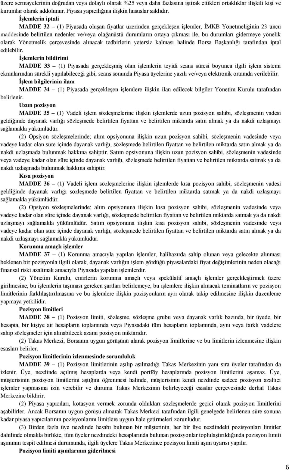 durumları gidermeye yönelik olarak Yönetmelik çerçevesinde alınacak tedbirlerin yetersiz kalması halinde Borsa Başkanlığı tarafından iptal edilebilir.