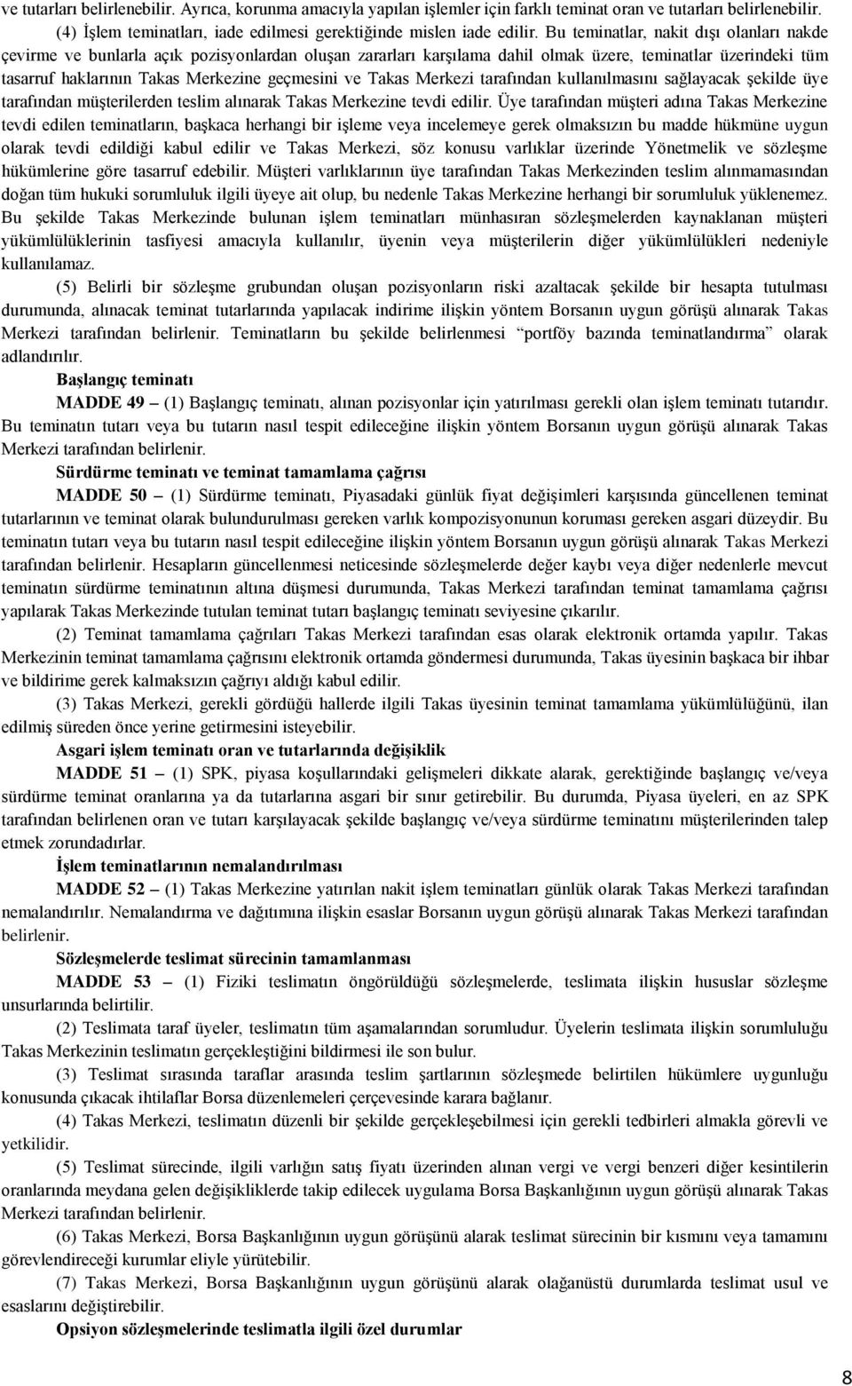 ve Takas Merkezi tarafından kullanılmasını sağlayacak şekilde üye tarafından müşterilerden teslim alınarak Takas Merkezine tevdi edilir.