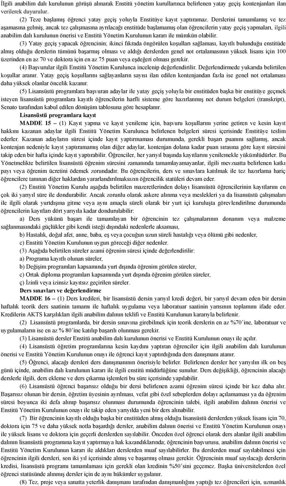 Derslerini tamamlamış ve tez aşamasına gelmiş, ancak tez çalışmasına ayrılacağı enstitüde başlamamış olan öğrencilerin yatay geçiş yapmaları, ilgili anabilim dalı kurulunun önerisi ve Enstitü Yönetim