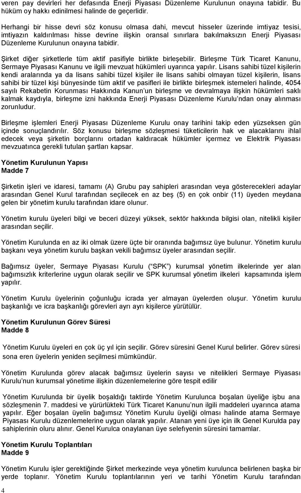 Kurulunun onayına tabidir. Şirket diğer şirketlerle tüm aktif pasifiyle birlikte birleşebilir. Birleşme Türk Ticaret Kanunu, Sermaye Piyasası Kanunu ve ilgili mevzuat hükümleri uyarınca yapılır.