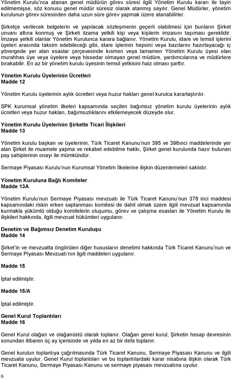 Şirketçe verilecek belgelerin ve yapılacak sözleşmenin geçerli olabilmesi için bunların Şirket unvanı altına konmuş ve Şirketi ilzama yetkili kişi veya kişilerin imzasını taşıması gereklidir.