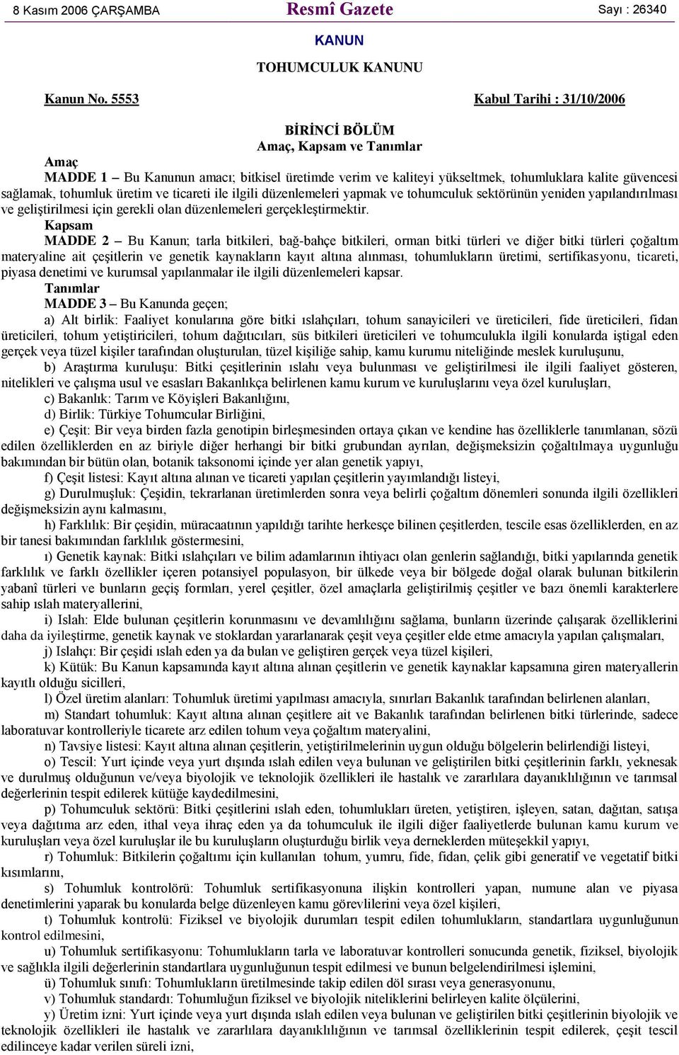 üretim ve ticareti ile ilgili düzenlemeleri yapmak ve tohumculuk sektörünün yeniden yapılandırılması ve geliştirilmesi için gerekli olan düzenlemeleri gerçekleştirmektir.