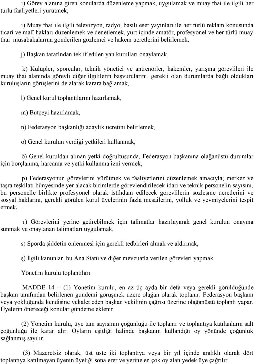 tarafından teklif edilen yan kurulları onaylamak, k) Kulüpler, sporcular, teknik yönetici ve antrenörler, hakemler, yarışma görevlileri ile muay thai alanında görevli diğer ilgililerin başvurularını,