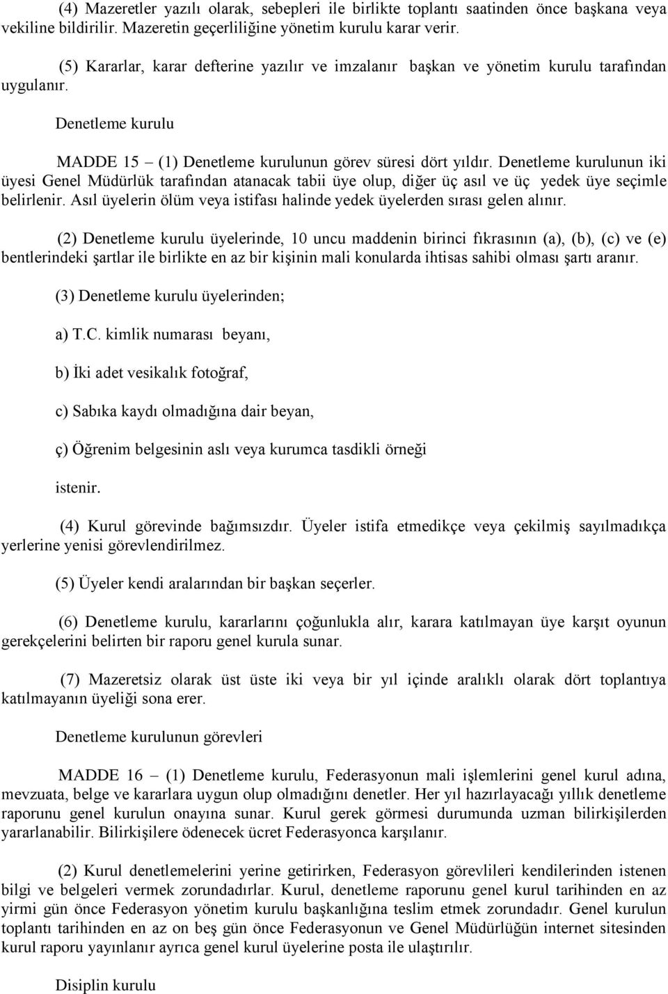 Denetleme kurulunun iki üyesi Genel Müdürlük tarafından atanacak tabii üye olup, diğer üç asıl ve üç yedek üye seçimle belirlenir.