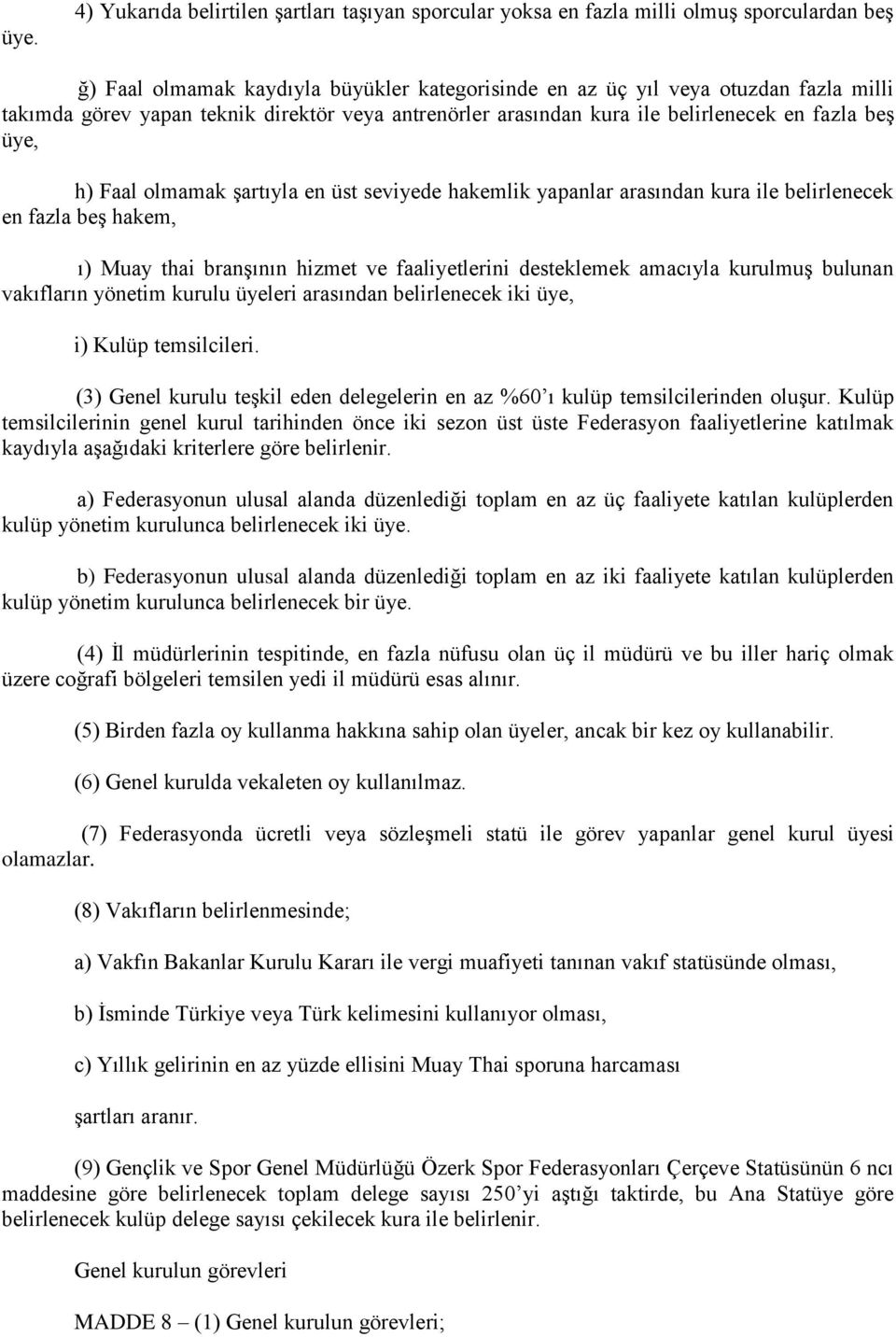 ı) Muay thai branşının hizmet ve faaliyetlerini desteklemek amacıyla kurulmuş bulunan vakıfların yönetim kurulu üyeleri arasından belirlenecek iki üye, i) Kulüp temsilcileri.