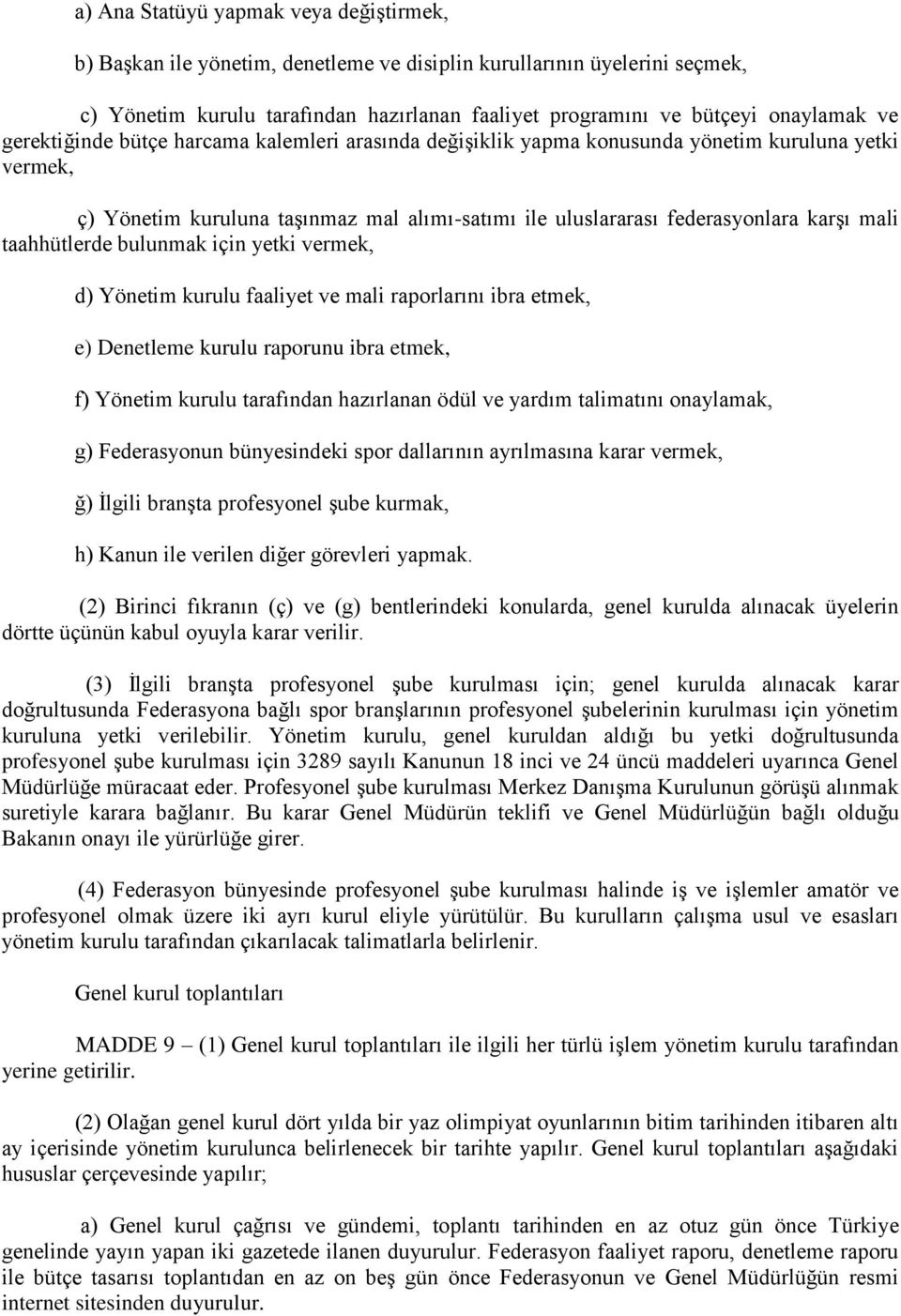 taahhütlerde bulunmak için yetki vermek, d) Yönetim kurulu faaliyet ve mali raporlarını ibra etmek, e) Denetleme kurulu raporunu ibra etmek, f) Yönetim kurulu tarafından hazırlanan ödül ve yardım