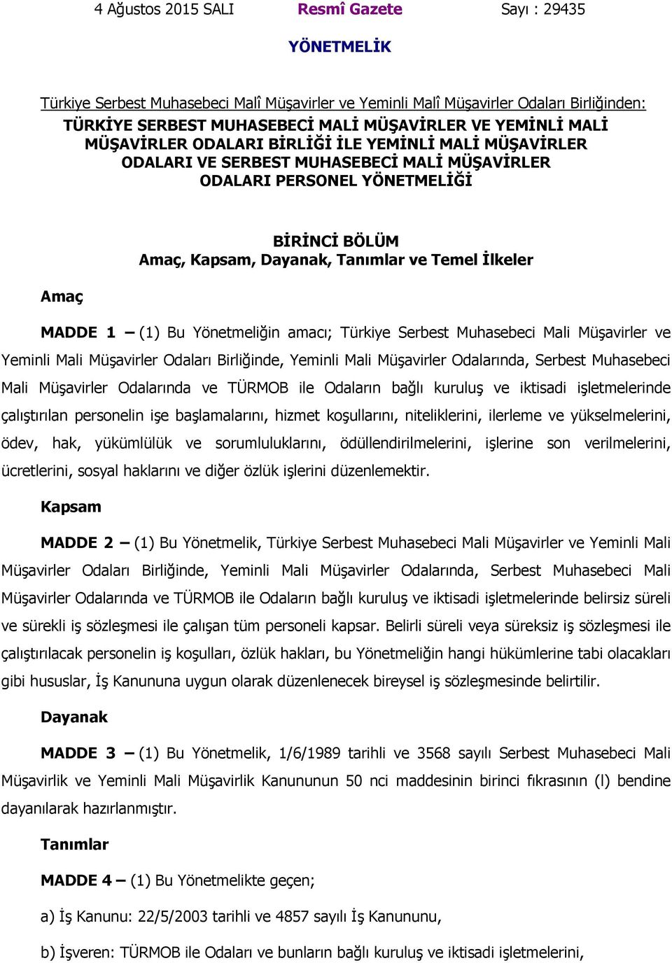 Temel İlkeler MADDE 1 (1) Bu Yönetmeliğin amacı; Türkiye Serbest Muhasebeci Mali Müşavirler ve Yeminli Mali Müşavirler Odaları Birliğinde, Yeminli Mali Müşavirler Odalarında, Serbest Muhasebeci Mali