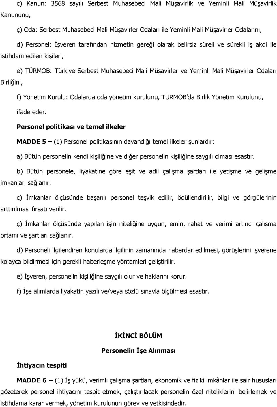 Birliğini, f) Yönetim Kurulu: Odalarda oda yönetim kurulunu, TÜRMOB da Birlik Yönetim Kurulunu, ifade eder.