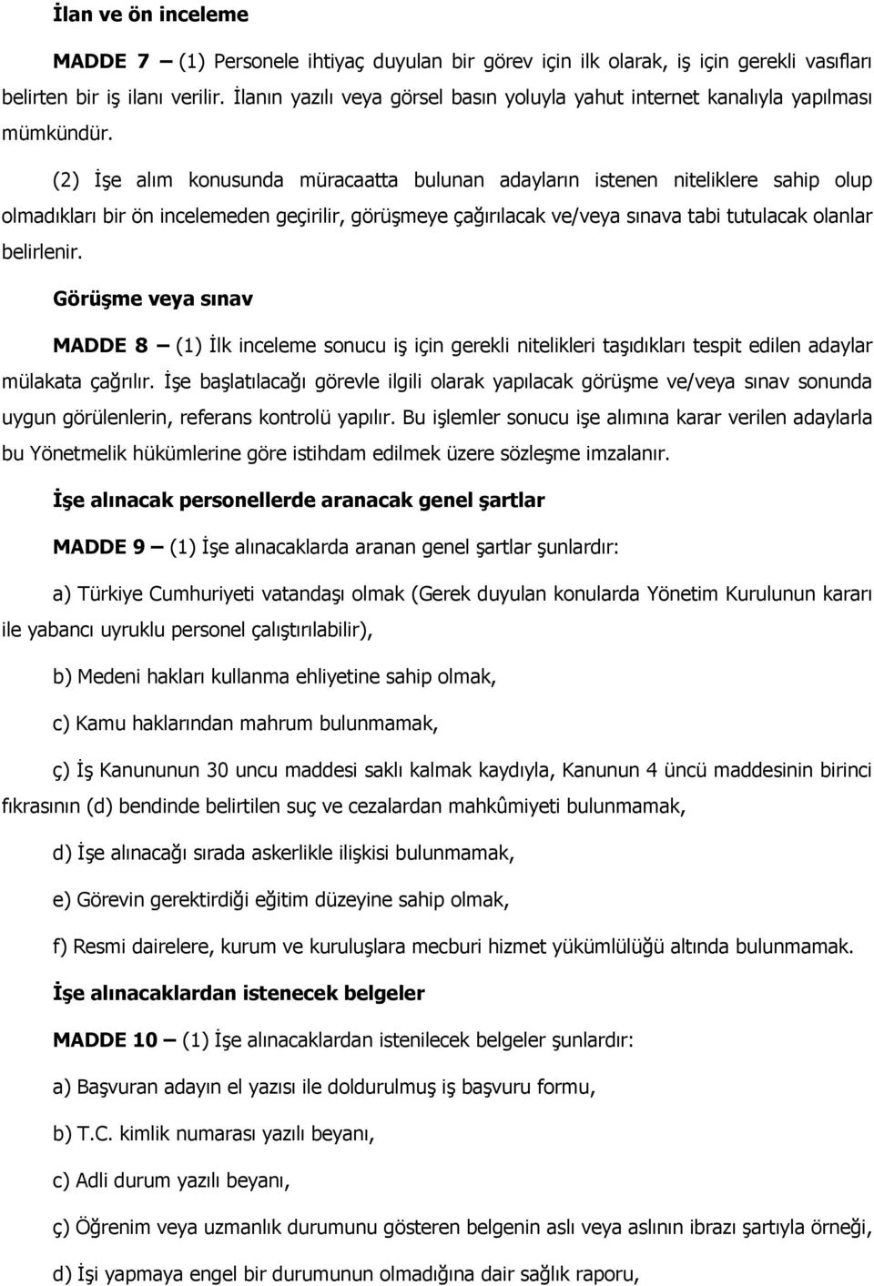 (2) İşe alım konusunda müracaatta bulunan adayların istenen niteliklere sahip olup olmadıkları bir ön incelemeden geçirilir, görüşmeye çağırılacak ve/veya sınava tabi tutulacak olanlar belirlenir.