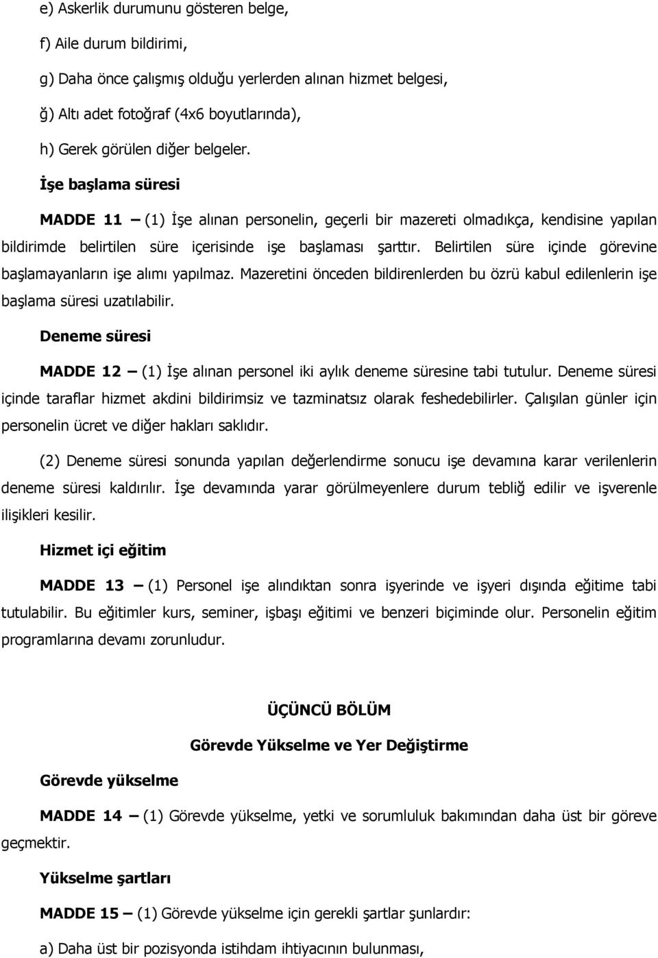 Belirtilen süre içinde görevine başlamayanların işe alımı yapılmaz. Mazeretini önceden bildirenlerden bu özrü kabul edilenlerin işe başlama süresi uzatılabilir.