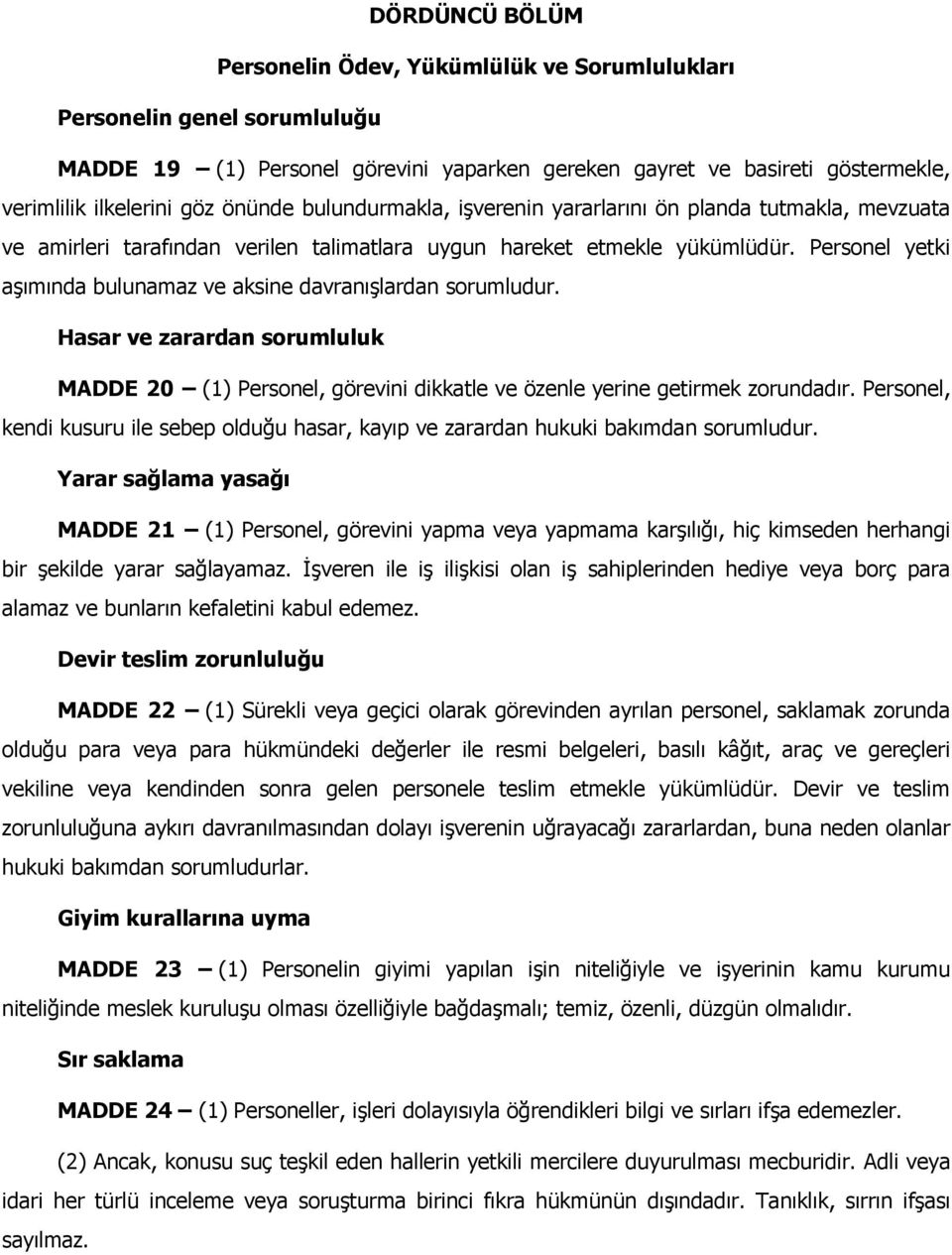 Personel yetki aşımında bulunamaz ve aksine davranışlardan sorumludur. Hasar ve zarardan sorumluluk MADDE 20 (1) Personel, görevini dikkatle ve özenle yerine getirmek zorundadır.