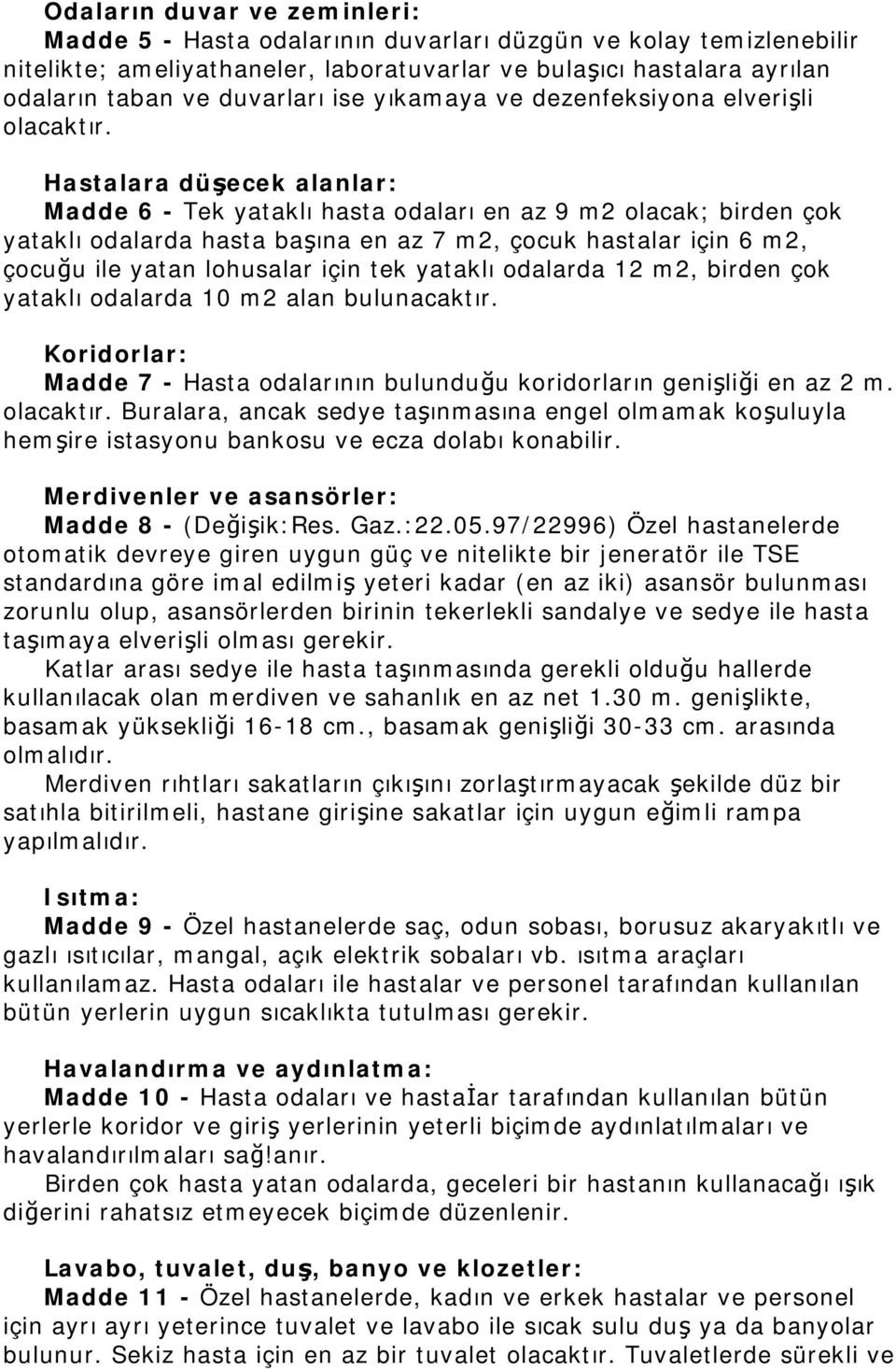 Hastalara düşecek alanlar: Madde 6 - Tek yataklı hasta odaları en az 9 m2 olacak; birden çok yataklı odalarda hasta başına en az 7 m2, çocuk hastalar için 6 m2, çocuğu ile yatan lohusalar için tek