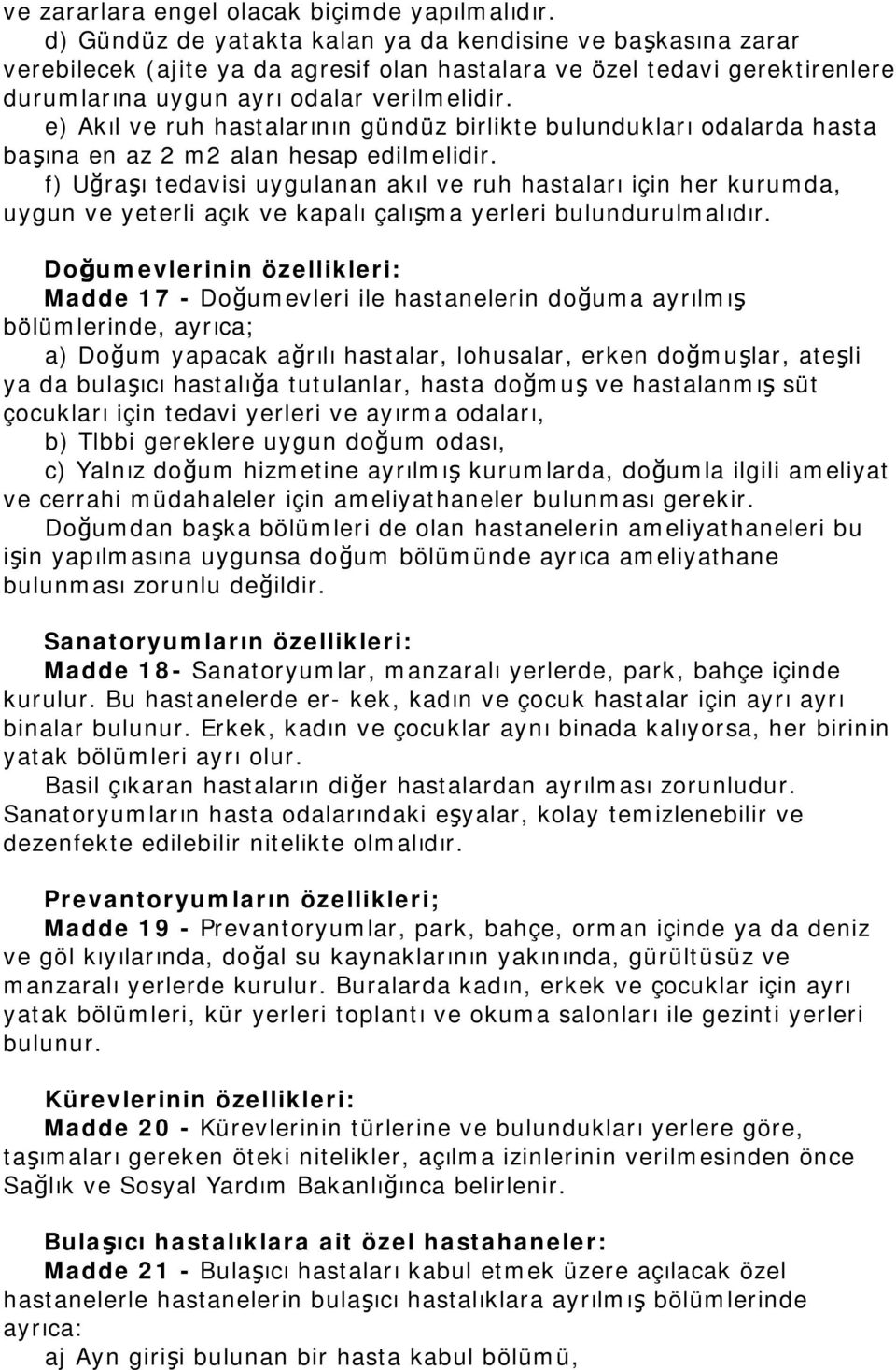 e) Akıl ve ruh hastalarının gündüz birlikte bulundukları odalarda hasta başına en az 2 m2 alan hesap edilmelidir.