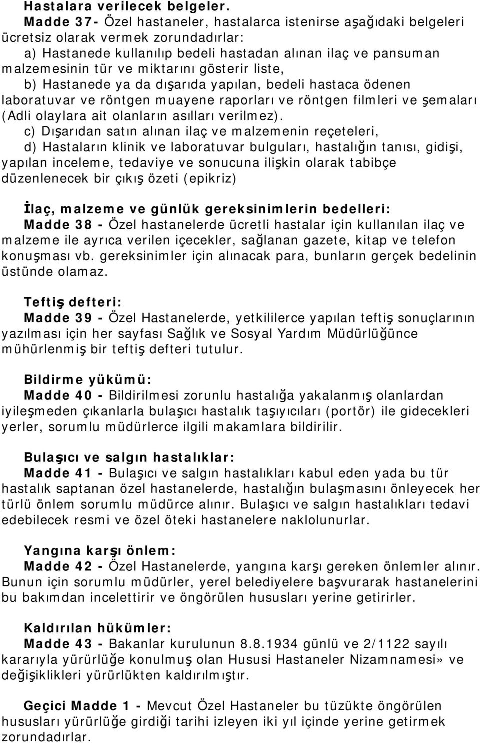 gösterir liste, b) Hastanede ya da dışarıda yapılan, bedeli hastaca ödenen laboratuvar ve röntgen muayene raporları ve röntgen filmleri ve şemaları (Adli olaylara ait olanların asılları verilmez).