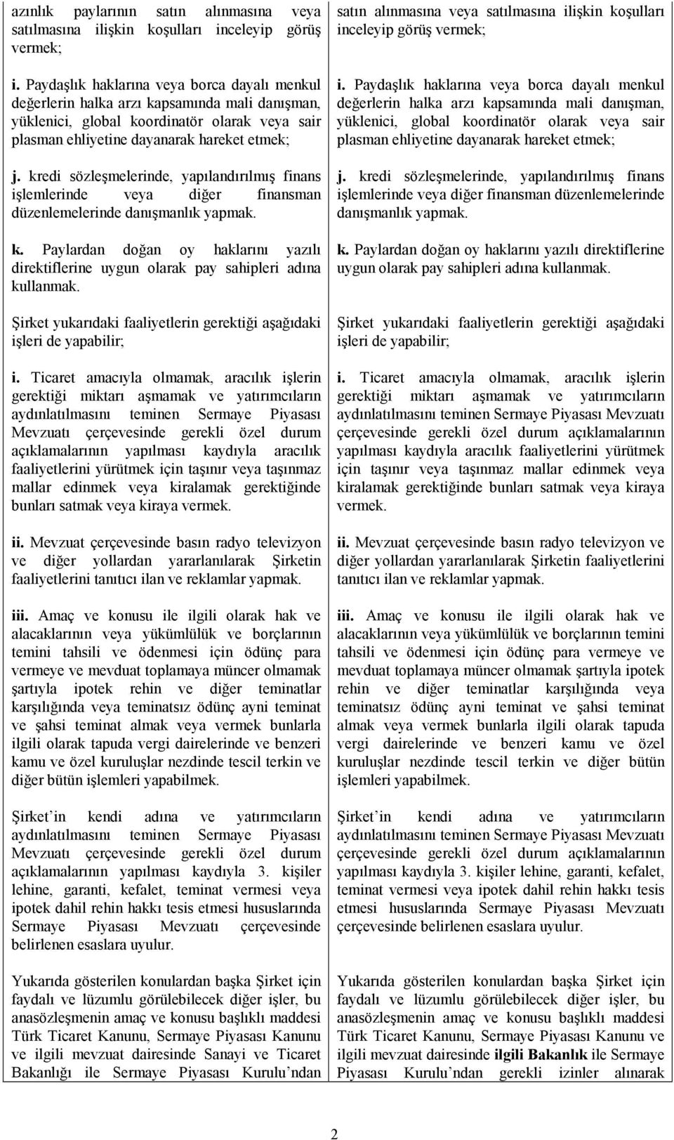 kredi sözleşmelerinde, yapılandırılmış finans işlemlerinde veya diğer finansman düzenlemelerinde danışmanlık yapmak. k.